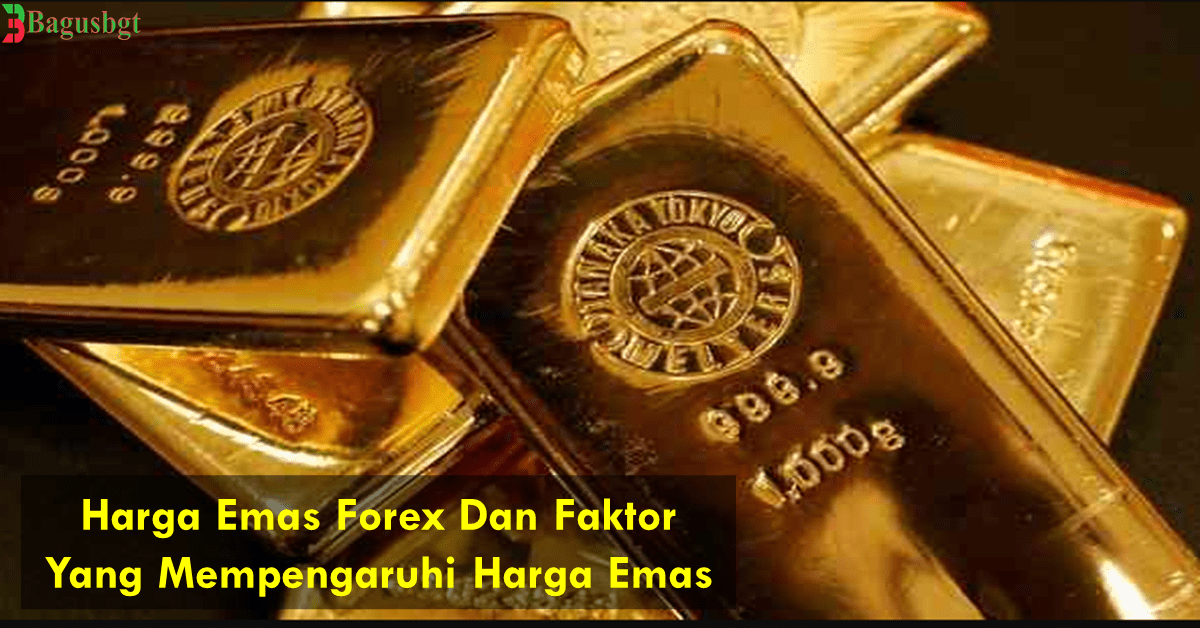 Harga Emas Forex Dan Faktor Yang Mempengaruhi Harga Emas