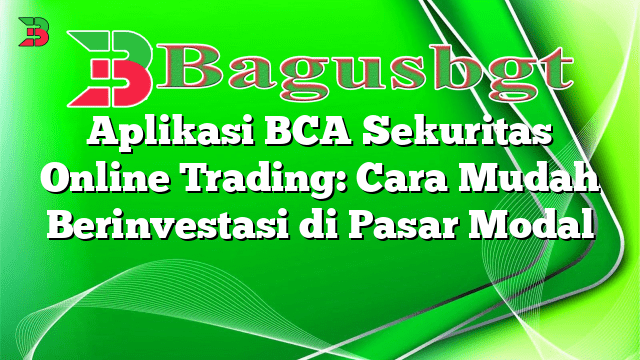 Aplikasi BCA Sekuritas Online Trading: Cara Mudah Berinvestasi di Pasar Modal