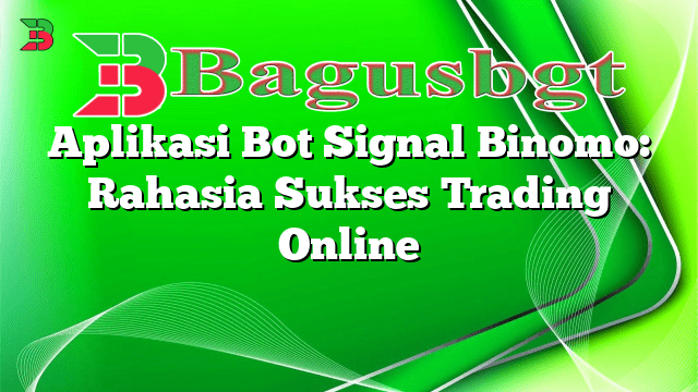 Aplikasi Bot Signal Binomo: Rahasia Sukses Trading Online