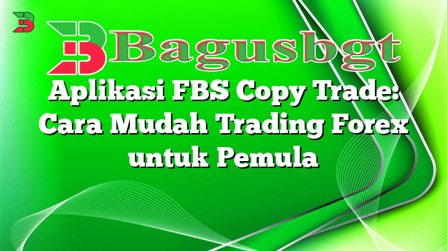 Aplikasi FBS Copy Trade: Cara Mudah Trading Forex untuk Pemula
