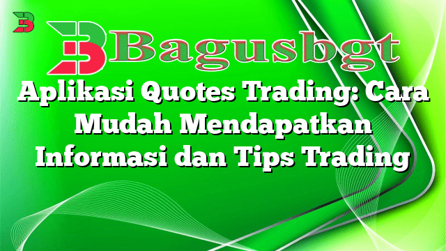 Aplikasi Quotes Trading: Cara Mudah Mendapatkan Informasi dan Tips Trading
