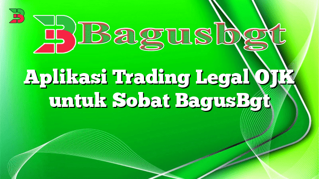 Aplikasi Trading Legal OJK untuk Sobat BagusBgt