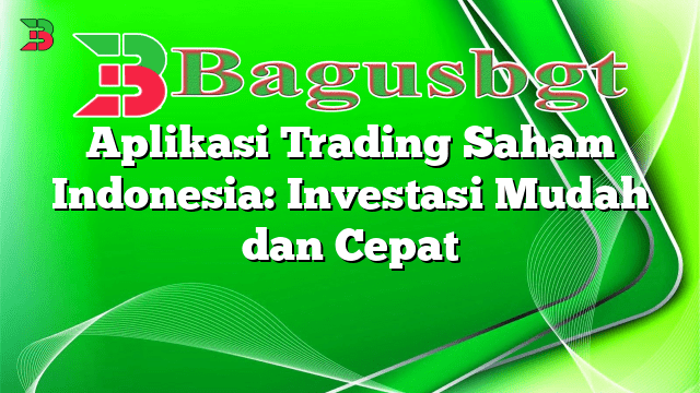 Aplikasi Trading Saham Indonesia: Investasi Mudah dan Cepat