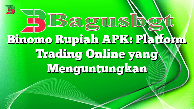 Binomo Rupiah APK: Platform Trading Online yang Menguntungkan