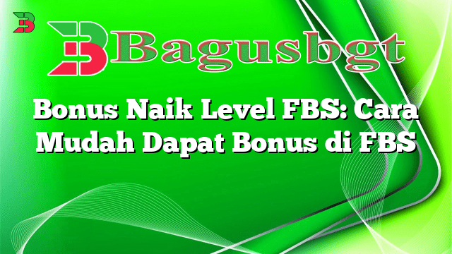 Bonus Naik Level FBS: Cara Mudah Dapat Bonus di FBS