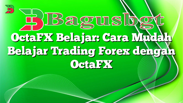 OctaFX Belajar: Cara Mudah Belajar Trading Forex dengan OctaFX