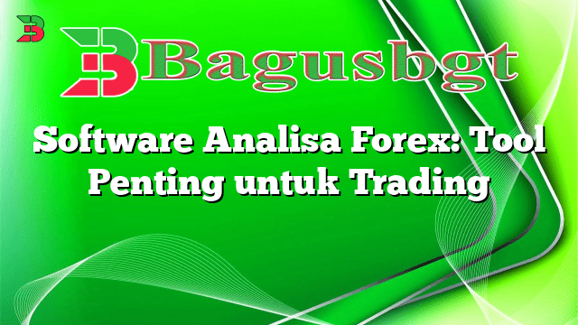 Software Analisa Forex: Tool Penting untuk Trading
