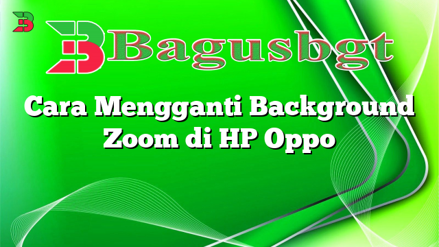 Cara Mengganti Background Zoom di HP Oppo