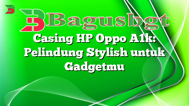 Casing HP Oppo A1k: Pelindung Stylish untuk Gadgetmu