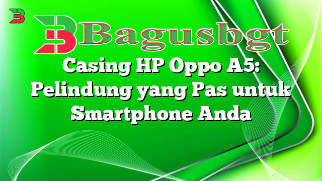 Casing HP Oppo A5: Pelindung yang Pas untuk Smartphone Anda