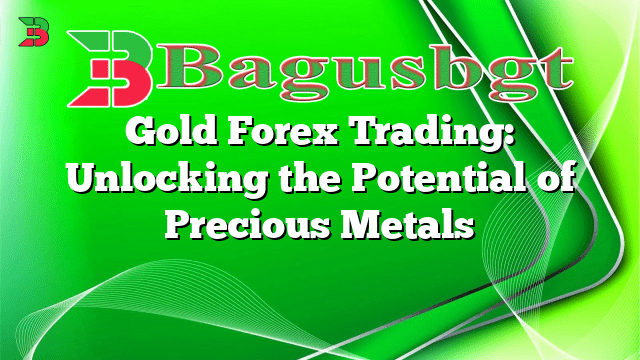 Gold Forex Trading: Unlocking the Potential of Precious Metals