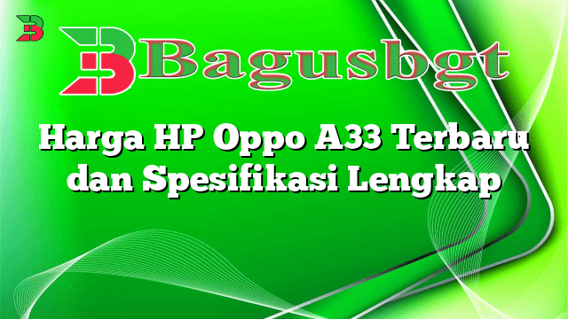 Harga HP Oppo A33 Terbaru dan Spesifikasi Lengkap