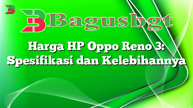 Harga HP Oppo Reno 3: Spesifikasi dan Kelebihannya
