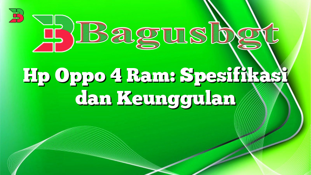 Hp Oppo 4 Ram: Spesifikasi dan Keunggulan