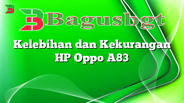 Kelebihan dan Kekurangan HP Oppo A83