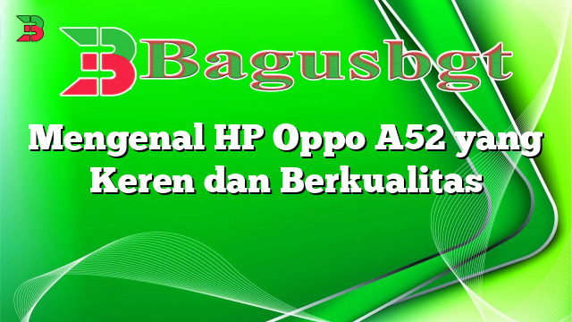 Mengenal HP Oppo A52 yang Keren dan Berkualitas