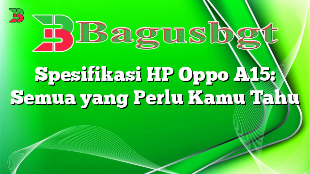 Spesifikasi HP Oppo A15: Semua yang Perlu Kamu Tahu