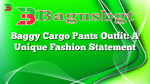 Baggy Cargo Pants Outfit: A Unique Fashion Statement
