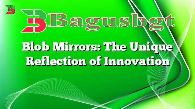 Blob Mirrors: The Unique Reflection of Innovation