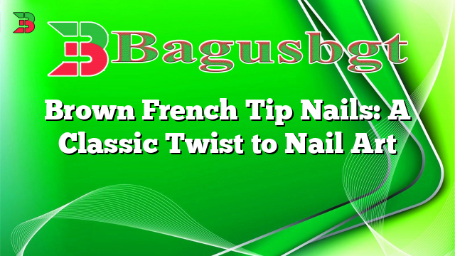Brown French Tip Nails: A Classic Twist to Nail Art
