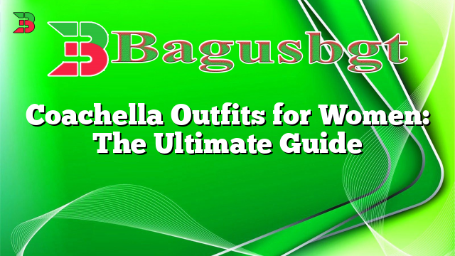 Coachella Outfits for Women: The Ultimate Guide