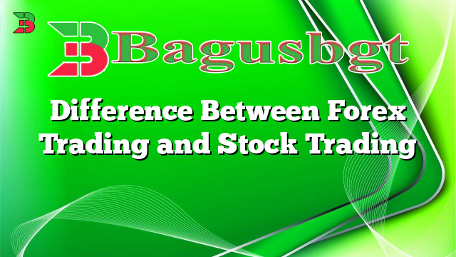 Difference Between Forex Trading and Stock Trading
