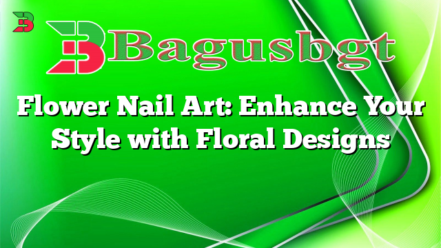 Flower Nail Art: Enhance Your Style with Floral Designs