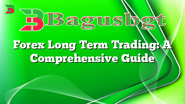 Forex Long Term Trading: A Comprehensive Guide