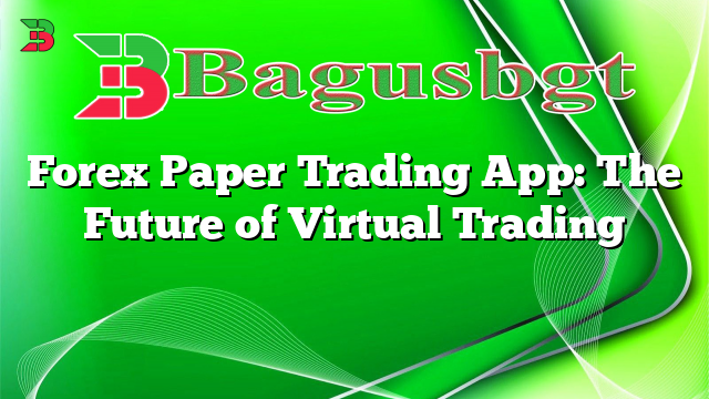 Forex Paper Trading App: The Future of Virtual Trading