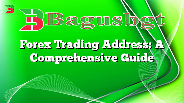 Forex Trading Address: A Comprehensive Guide