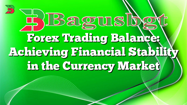 Forex Trading Balance: Achieving Financial Stability in the Currency Market