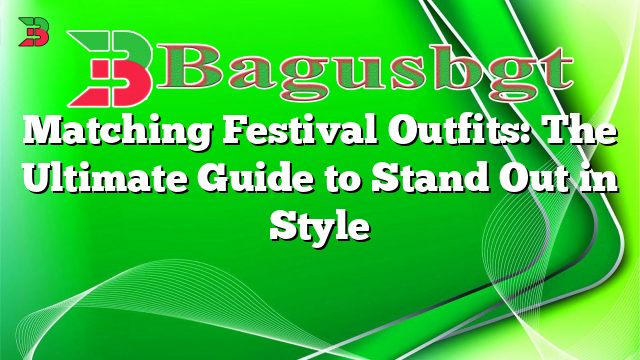 Matching Festival Outfits: The Ultimate Guide to Stand Out in Style