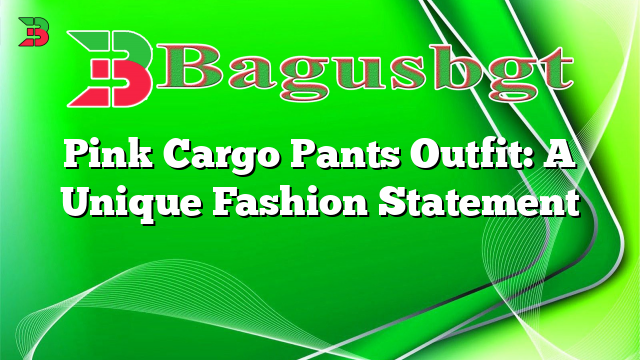 Pink Cargo Pants Outfit: A Unique Fashion Statement