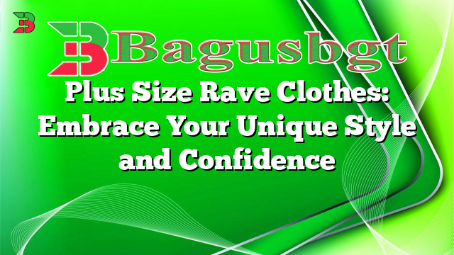Plus Size Rave Clothes: Embrace Your Unique Style and Confidence