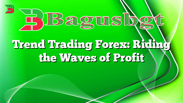 Trend Trading Forex: Riding the Waves of Profit