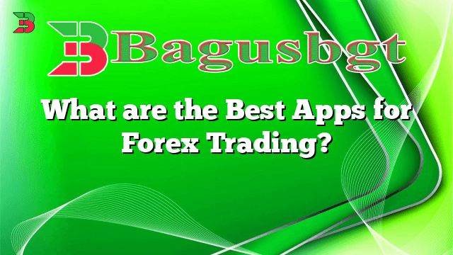 What are the Best Apps for Forex Trading?