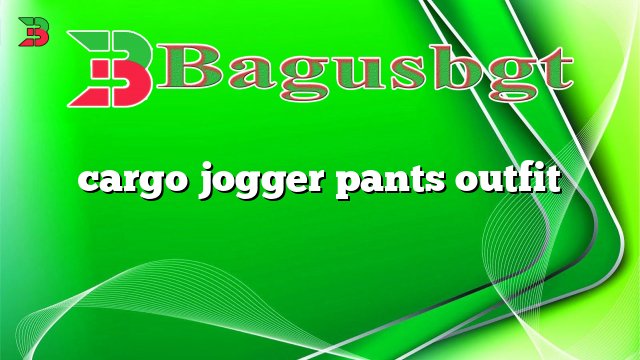 cargo jogger pants outfit