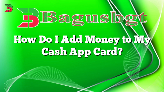How Do I Add Money to My Cash App Card?
