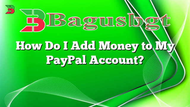 How Do I Add Money to My PayPal Account?