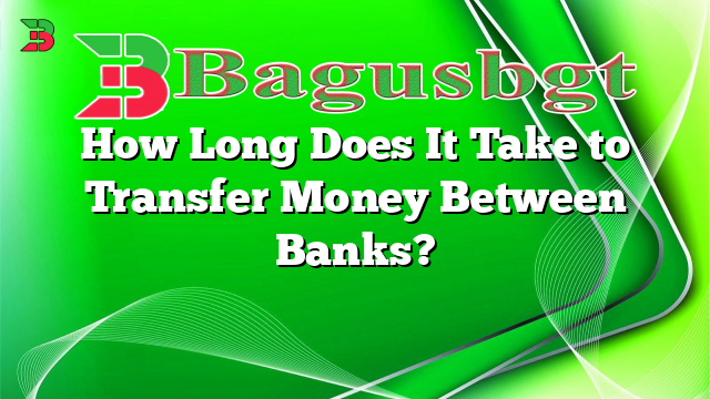 How Long Does It Take to Transfer Money Between Banks?