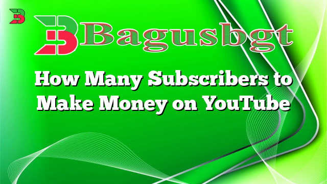 How Many Subscribers to Make Money on YouTube