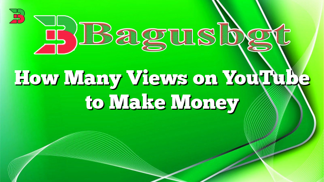 How Many Views on YouTube to Make Money