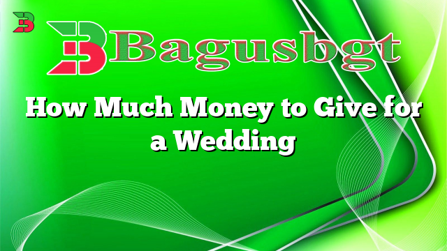 How Much Money to Give for a Wedding