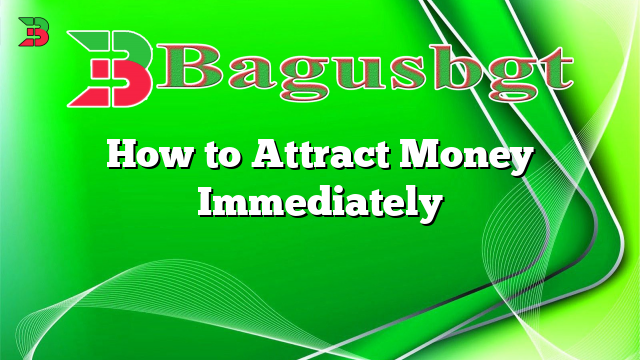 How to Attract Money Immediately