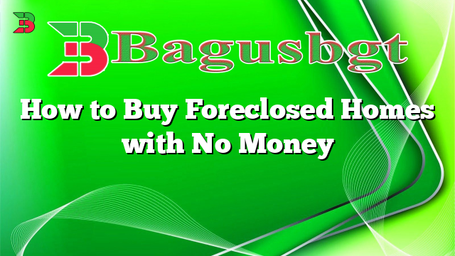 How to Buy Foreclosed Homes with No Money
