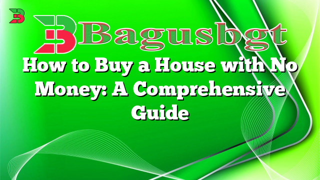 How to Buy a House with No Money: A Comprehensive Guide
