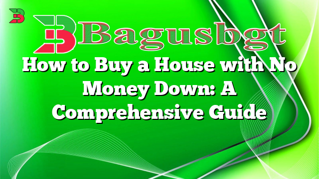How to Buy a House with No Money Down: A Comprehensive Guide