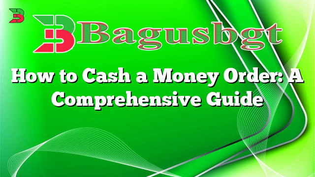 How to Cash a Money Order: A Comprehensive Guide