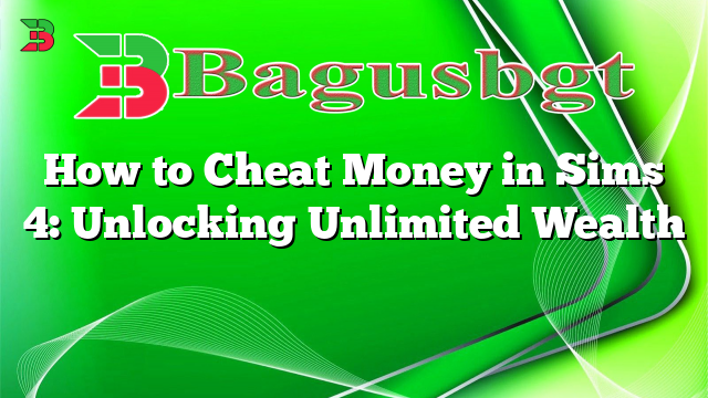 How to Cheat Money in Sims 4: Unlocking Unlimited Wealth