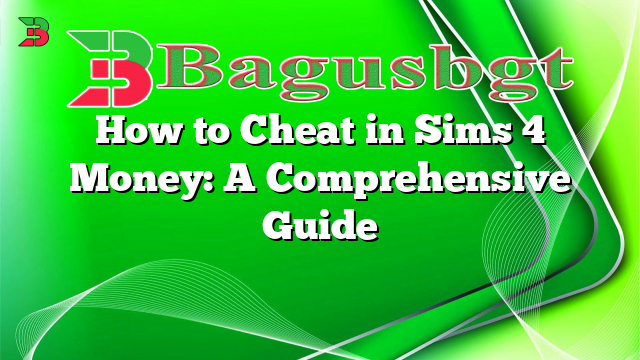 How to Cheat in Sims 4 Money: A Comprehensive Guide